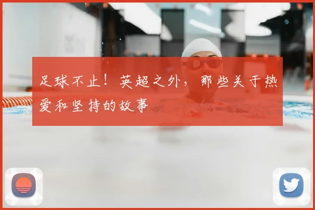 足球不止!英超之外,那些关于热爱和坚持的故事